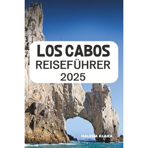 KLARA, HALENA LOS CABOS REISEFÜHRER 2025: Erkunden Sie sonnenverwöhnte Strände, lebendige Kultur und unvergessliche Abenteuer. KLARA, HALENA LOS CABOS REISEFÜHRER 2025: Erkunden Sie sonnenverwöhnte Strände, lebendige Kultur und unvergessliche Abenteuer.