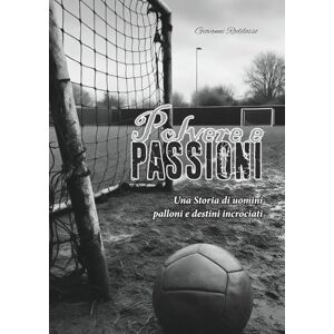 Rodilosso, Giovanni Polvere e passioni: Una Storia di Uomini, Palloni e Destini incrociati Rodilosso, Giovanni Polvere e passioni: Una Storia di Uomini, Palloni e Destini incrociati