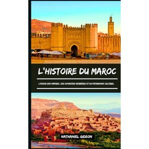 Gideon, Nathaniel L'HISTOIRE DU MAROC: L'essor des empires, des dynasties berbères et du patrimoine culturel (French Edition) Gideon, Nathaniel L'HISTOIRE DU MAROC: L'essor des empires, des dynasties berbères et du patrimoine culturel (French Edition)