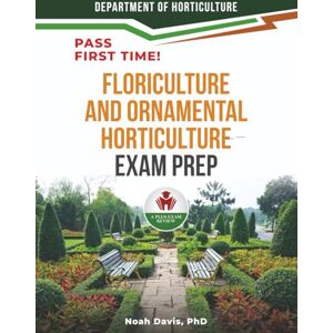 DAVIS PHD, NOAH FLORICULTURE AND ORNAMENTAL HORTICULTURE EXAM PREP DAVIS PHD, NOAH FLORICULTURE AND ORNAMENTAL HORTICULTURE EXAM PREP
