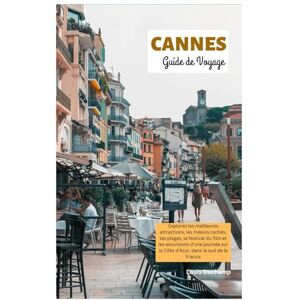 Duchamp, Louis Cannes Guide de Voyage: Explorez les meilleures attractions, les trésors cachés, les plages, le festival du film et les excursions d'une journée sur la Côte d'Azur, dans le sud de la France Duchamp, Louis Cannes Guide de Voyage: Explorez les meilleures attractions, les trésors cachés, les plages, le festival du film et les excursions d'une journée sur la Côte d'Azur, dans le sud de la France