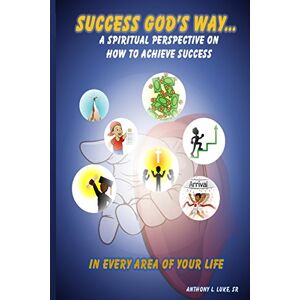Luke Sr, Anthony L Success God's Way: A Spiritual Perspective on How to Achieve Success in Every Area of Your Life Luke Sr, Anthony L Success God's Way: A Spiritual Perspective on How to Achieve Success in Every Area of Your Life