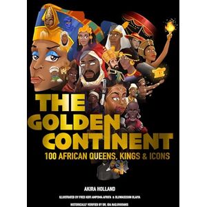 Holland, Akira The Golden Continent: 100 African Queens, Kings & Icons Holland, Akira The Golden Continent: 100 African Queens, Kings & Icons