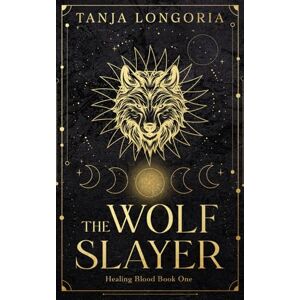 Longoria, Tanja The Wolf Slayer: Healing Blood Longoria, Tanja The Wolf Slayer: Healing Blood