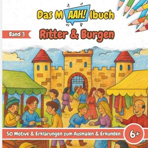 Heimes, Lisa Das Malbuch mit dem AAH! Ritter & Burgen: Malbuch für Kinder – 50 Motive über das Mittelalter, Könige und altertümliche Feste zum Ausmalen – ... die Grundschule, Jungen & Mädchen ab 6 Jahren Heimes, Lisa Das Malbuch mit dem AAH! Ritter & Burgen: Malbuch für Kinder – 50 Motive über das Mittelalter, Könige und altertümliche Feste zum Ausmalen – ... die Grundschule, Jungen & Mädchen ab 6 Jahren