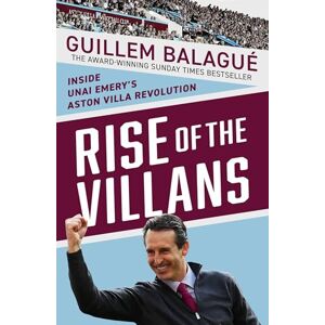 Balague, Guillem Rise of the Villans: Inside Unai Emery's Aston Villa Revolution Balague, Guillem Rise of the Villans: Inside Unai Emery's Aston Villa Revolution