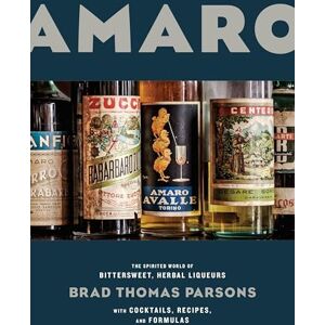 Parsons, Brad Thomas Amaro: The Spirited World of Bittersweet, Herbal Liqueurs with Cocktails, Recipes, and Formulas Parsons, Brad Thomas Amaro: The Spirited World of Bittersweet, Herbal Liqueurs with Cocktails, Recipes, and Formulas