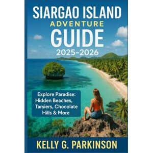 Parkinson, Kelly G Siargao Island adventure Guide 2025–2026: Explore Paradise: Hidden Beaches, Tarsiers, Chocolate Hills & More (Exploring the Philippines' Hidden Isles) Parkinson, Kelly G Siargao Island adventure Guide 2025–2026: Explore Paradise: Hidden Beaches, Tarsiers, Chocolate Hills & More (Exploring the Philippines' Hidden Isles)