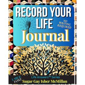 Isber McMillan, Sugar Gay Record Your Life Journal: Your Story, Your Voice, Your Legacy The Easy Way to Capture and Share Your Memories by Sugar Gay Isber McMillan (Life Answers™ Series) Isber McMillan, Sugar Gay Record Your Life Journal: Your Story, Your Voice, Your Legacy The Easy Way to Capture and Share Your Memories by Sugar Gay Isber McMillan (Life Answers™ Series)