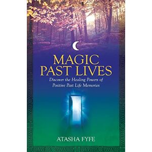 Fyfe, Atasha Magic Past Lives: Discover the Healing Powers of Positive Past Life Memories Fyfe, Atasha Magic Past Lives: Discover the Healing Powers of Positive Past Life Memories
