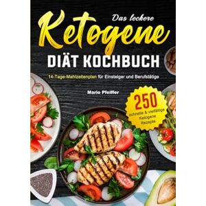 Pfeiffer, Mario Das leckere Ketogene -Diät Kochbuch: 250 schnelle & vielfältige Ketogene Rezepte mit einem 14- Tage-Mahlzeitenplan für Einsteiger und Berufstätige Pfeiffer, Mario Das leckere Ketogene -Diät Kochbuch: 250 schnelle & vielfältige Ketogene Rezepte mit einem 14- Tage-Mahlzeitenplan für Einsteiger und Berufstätige