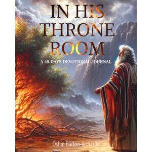 Barton-Richards PDE, Mrs Oshin A In His Throne Room: A 40-Days Devotional Journal (I Shall Live Series) Barton-Richards PDE, Mrs Oshin A In His Throne Room: A 40-Days Devotional Journal (I Shall Live Series)