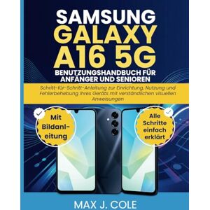 Cole, Max J. SAMSUNG GALAXY A16 5G BENUTZUNGSHANDBUCH FÜR ANFÄNGER UND SENIOREN: Schritt-für-Schritt-Anleitung zur Einrichtung, Nutzung und Fehlerbehebung Ihres Geräts mit verständlichen visuellen Anweisungen Cole, Max J. SAMSUNG GALAXY A16 5G BENUTZUNGSHANDBUCH FÜR ANFÄNGER UND SENIOREN: Schritt-für-Schritt-Anleitung zur Einrichtung, Nutzung und Fehlerbehebung Ihres Geräts mit verständlichen visuellen Anweisungen