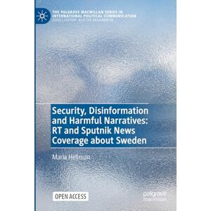 Hellman, Maria Security, Disinformation and Harmful Narratives: RT and Sputnik News Coverage about Sweden (The Palgrave Macmillan Series in International Political Communication) Hellman, Maria Security, Disinformation and Harmful Narratives: RT and Sputnik News Coverage about Sweden (The Palgrave Macmillan Series in International Political Communication)