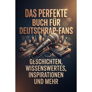 König, Elias Das perfekte Buch für Deutschrap-Fans: Geschichten, Wissenswertes, Inspirationen und mehr König, Elias Das perfekte Buch für Deutschrap-Fans: Geschichten, Wissenswertes, Inspirationen und mehr