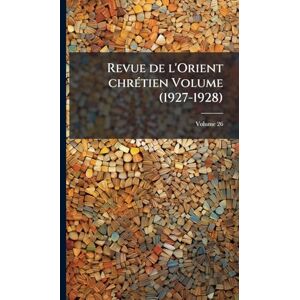 Anonymous Revue de l'Orient chrÃ(c)tien Volume (1927-1928) Anonymous Revue de l'Orient chrÃ(c)tien Volume (1927-1928)