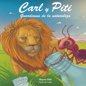 Péle, Sharon Carl y Piti: Guardiánes de la Naturaleza (Una aventura ecológica que impulsa la empatía, la autoestima, el trabajo en equipo y el amor por la naturaleza) (Carl and Piti) Péle, Sharon Carl y Piti: Guardiánes de la Naturaleza (Una aventura ecológica que impulsa la empatía, la autoestima, el trabajo en equipo y el amor por la naturaleza) (Carl and Piti)