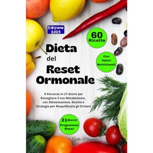 Massironi, Giulio Dieta del Reset Ormonale: Il Percorso in 21 Giorni per Risvegliare il tuo Metabolismo, con Alimentazione, Ricette e Strategie per Riequilibrare gli Ormoni Massironi, Giulio Dieta del Reset Ormonale: Il Percorso in 21 Giorni per Risvegliare il tuo Metabolismo, con Alimentazione, Ricette e Strategie per Riequilibrare gli Ormoni