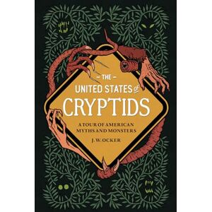 Ocker, J. W. The United States of Cryptids: A Tour of American Myths and Monsters Ocker, J. W. The United States of Cryptids: A Tour of American Myths and Monsters