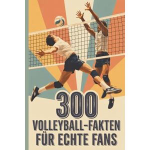 Hüpfer, Hilary 300 Volleyball-Fakten für echte Fans – Spannendes Wissen rund um Geschichte, Regeln, Superstars und Rekorde: Für Kinder und Erwachsene, kurze, unterhaltsame und erstaunliche Fakten Hüpfer, Hilary 300 Volleyball-Fakten für echte Fans – Spannendes Wissen rund um Geschichte, Regeln, Superstars und Rekorde: Für Kinder und Erwachsene, kurze, unterhaltsame und erstaunliche Fakten