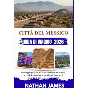 James, Nathan CITTÀ DEL MESSICO GUIDA DI VIAGGIO 2026: Un viaggio pratico attraverso la cultura urbana, le tradizioni culinarie locali e gli itinerari di quartiere per esploratori curiosi James, Nathan CITTÀ DEL MESSICO GUIDA DI VIAGGIO 2026: Un viaggio pratico attraverso la cultura urbana, le tradizioni culinarie locali e gli itinerari di quartiere per esploratori curiosi