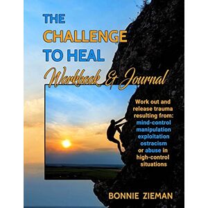 Zieman, Bonnie The Challenge to Heal Workbook & Journal: Work Out & Release Trauma Resulting from High-Control Situations Zieman, Bonnie The Challenge to Heal Workbook & Journal: Work Out & Release Trauma Resulting from High-Control Situations