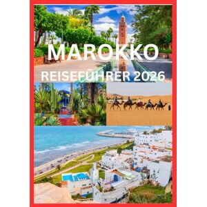 Cook, Smith MAROKKO REISEFÜHRER 2026: Entdecken Sie die Magie der Städte, Wüsten und Küsten Marokkos Cook, Smith MAROKKO REISEFÜHRER 2026: Entdecken Sie die Magie der Städte, Wüsten und Küsten Marokkos