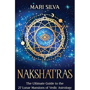 Silva Nakshatras: The Ultimate Guide to the 27 Lunar Mansions of Vedic Astrology Silva Nakshatras: The Ultimate Guide to the 27 Lunar Mansions of Vedic Astrology