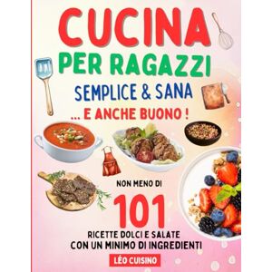 Cuisino, Léo Cucina per ragazzi Semplice & Sana: 101 ricette veloci e gustose per mangiare meglio Diventa indipendente in cucina e stupisci amici e familiari Illustrazioni a colori Cuisino, Léo Cucina per ragazzi Semplice & Sana: 101 ricette veloci e gustose per mangiare meglio Diventa indipendente in cucina e stupisci amici e familiari Illustrazioni a colori