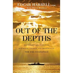 Harrell, Edgar Usmc Out of the Depths: An Unforgettable WWII Story of Survival, Courage, and the Sinking of the USS Indianapolis Harrell, Edgar Usmc Out of the Depths: An Unforgettable WWII Story of Survival, Courage, and the Sinking of the USS Indianapolis