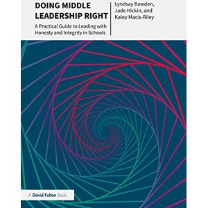 Bawden, Lyndsay Doing Middle Leadership Right: A Practical Guide to Leading with Honesty and Integrity in Schools Bawden, Lyndsay Doing Middle Leadership Right: A Practical Guide to Leading with Honesty and Integrity in Schools