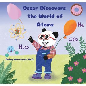 Renoncourt, Dr. Audrey Oscar Discovers the World of Atoms: Engaging STEM Stories that Spark Curiosity about Chemistry for Kids Ages 6-9 Renoncourt, Dr. Audrey Oscar Discovers the World of Atoms: Engaging STEM Stories that Spark Curiosity about Chemistry for Kids Ages 6-9