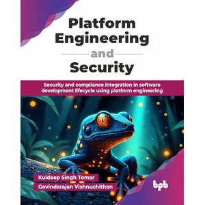 Singh Tomar, Kuldeep Platform Engineering and Security: Security and compliance integration in software development lifecycle using platform engineering (English Edition) Singh Tomar, Kuldeep Platform Engineering and Security: Security and compliance integration in software development lifecycle using platform engineering (English Edition)