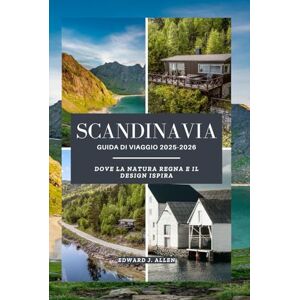 Allen, Edward J. SCANDINAVIA GUIDA DI VIAGGIO 2025-2026: DOVE LA NATURA REGNA E IL DESIGN ISPIRA Allen, Edward J. SCANDINAVIA GUIDA DI VIAGGIO 2025-2026: DOVE LA NATURA REGNA E IL DESIGN ISPIRA