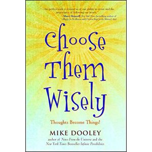 Dooley, Mike Choose Them Wisely: Thoughts Become Things!: Volume 5 (The Infinite Possibilities Collection) Dooley, Mike Choose Them Wisely: Thoughts Become Things!: Volume 5 (The Infinite Possibilities Collection)