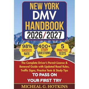 HOTKINS, MICHEAL G. NEW YORK DMV HANDBOOK 2026/2027: Complete Driver’s Permit, License & Renewal Guide with Updated Road Rules, Traffic Signs, Practice Tests & Study Tips ... Exam (Permit & License Success Series) HOTKINS, MICHEAL G. NEW YORK DMV HANDBOOK 2026/2027: Complete Driver’s Permit, License & Renewal Guide with Updated Road Rules, Traffic Signs, Practice Tests & Study Tips ... Exam (Permit & License Success Series)