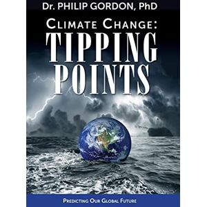 Gordon, PhD, Dr. Philip Climate Change: Tipping Points Gordon, PhD, Dr. Philip Climate Change: Tipping Points
