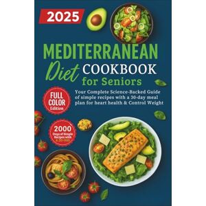Bouchareb, Ali Mediterranean Diet Cookbook for Seniors: Your Complete Science-Backed Guide of simple recipes with a 30-day meal plan for heart health & Control Weight Bouchareb, Ali Mediterranean Diet Cookbook for Seniors: Your Complete Science-Backed Guide of simple recipes with a 30-day meal plan for heart health & Control Weight