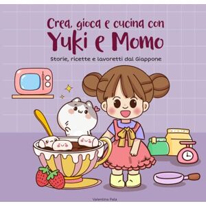 Pala, Valentina Crea, gioca e cucina con Yuki e Momo: Storie, ricette e lavoretti dal Giappone Pala, Valentina Crea, gioca e cucina con Yuki e Momo: Storie, ricette e lavoretti dal Giappone