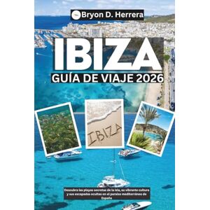 Herrera, Bryon D. Guía de viaje de Ibiza 2026: Descubra las playas secretas de la isla, su vibrante cultura y sus escapadas ocultas en el paraíso mediterráneo de España Herrera, Bryon D. Guía de viaje de Ibiza 2026: Descubra las playas secretas de la isla, su vibrante cultura y sus escapadas ocultas en el paraíso mediterráneo de España