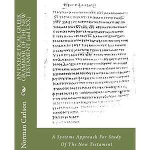 Norman AN EXEGETICAL GREEK GRAMMAR OF THE NEW TESTAMENT (and LXX): A Systems Approach For Study Of The New Testament Norman AN EXEGETICAL GREEK GRAMMAR OF THE NEW TESTAMENT (and LXX): A Systems Approach For Study Of The New Testament