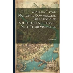 Isaac, Slater Slater's Royal National Commercial Directory Of Southport & Birkdale, With Their Vicinities Isaac, Slater Slater's Royal National Commercial Directory Of Southport & Birkdale, With Their Vicinities