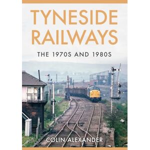 Alexander, Colin Tyneside Railways: The 1970s and 1980s Alexander, Colin Tyneside Railways: The 1970s and 1980s