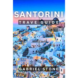 Stone, Gabriel Stone SANTORINI TRAVEL GUIDE 2026: A Complete Guide to Santorini’s 150 Top Attractions: Villages, Sunsets, Beaches, Food, Culture, Hidden Gems, and Unforgettable Adventures. Stone, Gabriel Stone SANTORINI TRAVEL GUIDE 2026: A Complete Guide to Santorini’s 150 Top Attractions: Villages, Sunsets, Beaches, Food, Culture, Hidden Gems, and Unforgettable Adventures.