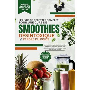 ALEX, MARIA LE LIVRE DE RECETTES COMPLET POUR UNE CURE DE SMOOTHIES DÉSINTOXIQUE ET PERDRE DU POIDS: Des smoothies rapides, faciles, nutritifs et faibles en sucre ... peau éclatante et une perte de poids durable ALEX, MARIA LE LIVRE DE RECETTES COMPLET POUR UNE CURE DE SMOOTHIES DÉSINTOXIQUE ET PERDRE DU POIDS: Des smoothies rapides, faciles, nutritifs et faibles en sucre ... peau éclatante et une perte de poids durable