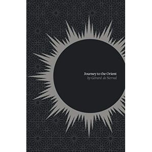 de Nerval, Gerard Journey to the Orient de Nerval, Gerard Journey to the Orient