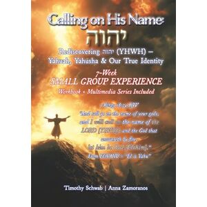 Schwab, Timothy Jay Calling on His Name: Rediscovering הוהי (YHWH) – Yahuah, Yahusha & Our True Identity – 7-Week Study Schwab, Timothy Jay Calling on His Name: Rediscovering הוהי (YHWH) – Yahuah, Yahusha & Our True Identity – 7-Week Study