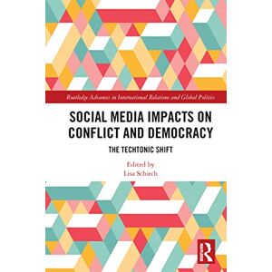 Social Media Impacts on Conflict and Democracy: The Techtonic Shift (Routledge Advances in International Relations and Global Politics) Social Media Impacts on Conflict and Democracy: The Techtonic Shift (Routledge Advances in International Relations and Global Politics)