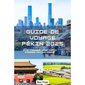 Fam, Raj Guide de voyage Pékin 2025 Fam, Raj Guide de voyage Pékin 2025