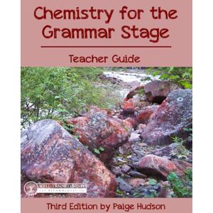 Hudson, Paige Chemistry for the Grammar Stage Teacher Guide: Third Edition by Paige Hudson Hudson, Paige Chemistry for the Grammar Stage Teacher Guide: Third Edition by Paige Hudson
